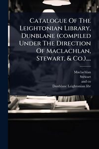 Produktbild: Catalogue Of The Leightonian Library, Dunblane (compiled Under The Direction Of Maclachlan, Stewart, & Co.)....