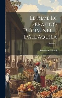 Produktbild: Le Rime Di Serafino De'ciminelli Dall'aquila; Volume 1
