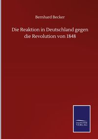 Bild vom Artikel Die Reaktion in Deutschland gegen die Revolution von 1848 vom Autor Bernhard Becker
