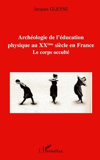 Produktbild: Arch&eacute;ologie de l'&eacute;ducation physique au XX&egrave;me si&egrave;cle en France