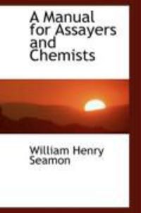 Produktbild: A Manual for Assayers and Chemists