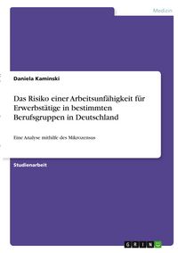 Produktbild: Das Risiko einer Arbeitsunf&auml;higkeit f&uuml;r Erwerbst&auml;tige in bestimmten Berufsgruppen in Deutschland