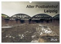 Produktbild: Verlassene Orte. Alter Postbahnhof Leipzig (Wandkalender 2026 DIN A3 quer), CALVENDO Monatskalender