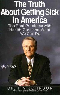 Produktbild: The Truth about Getting Sick in America: The Real Problems with Health Care and What We Can Do