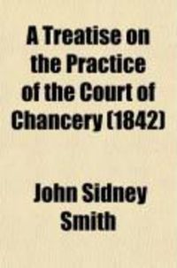 Produktbild: A Treatise on the Practice of the Court of Chancery (Volume 1); With an Appendix of Forms and Precedents of Costs, Adapted to the Last New Orders