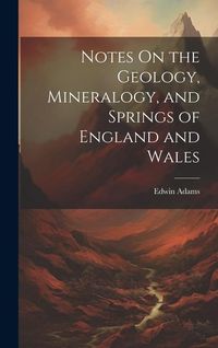 Produktbild: Notes On the Geology, Mineralogy, and Springs of England and Wales