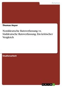 Produktbild: Norddeutsche Ratsverfassung vs. S&uuml;ddeutsche Ratsverfassung. Ein kritischer Vergleich