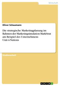 Produktbild: Die strategische Marketingplanung im Rahmen der Marketingsimulation MarkStrat am Beispiel des Unternehmens Unit-4-Nations