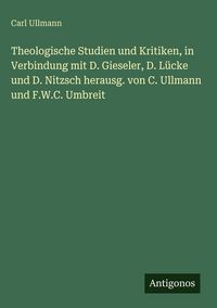 Produktbild: Theologische Studien und Kritiken, in Verbindung mit D. Gieseler, D. L&uuml;cke und D. Nitzsch herausg. von C. Ullmann und F.W.C. Umbreit