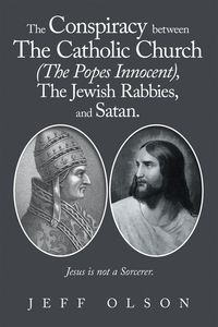 Produktbild: The Conspiracy between The Catholic Church (The Popes Innocent), The Jewish Rabbies, and Satan.