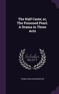 Produktbild: The Half Caste; or, The Poisoned Pearl. A Drama in Three Acts