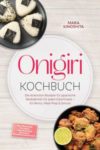 Produktbild: Onigiri Kochbuch: Die leckersten Rezepte f&uuml;r japanische Reisb&auml;llchen f&uuml;r jeden Geschmack - f&uuml;r Bento, Meal-Prep & Genuss - inkl. Reiskunde, F&uuml;llungen,