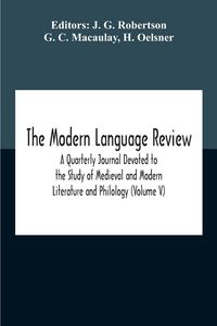 Produktbild: The Modern Language Review; A Quarterly Journal Devoted To The Study Of Medieval And Modern Literature And Philology (Volume V)