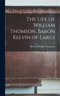 Produktbild: The Life of William Thomson, Baron Kelvin of Largs