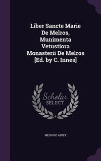 Produktbild: Liber Sancte Marie De Melros, Munimenta Vetustiora Monasterii De Melros [Ed. by C. Innes]