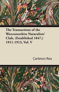Produktbild: The Transactions of the Worcestershire Naturalists' Club, (Established 1847,) 1911-1913, Vol. V