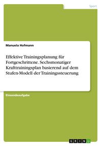 Produktbild: Effektive Trainingsplanung f&uuml;r Fortgeschrittene. Sechsmonatiger Krafttrainingsplan basierend auf dem Stufen-Modell der Trainingssteuerung