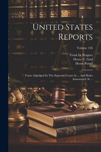 Produktbild: United States Reports: Cases Adjudged In The Supreme Court At ... And Rules Announced At ...; Volume 126