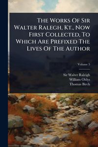 Produktbild: The Works Of Sir Walter Ralegh, Kt., Now First Collected, To Which Are Prefixed The Lives Of The Author