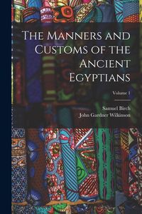 Produktbild: The Manners and Customs of the Ancient Egyptians; Volume 1