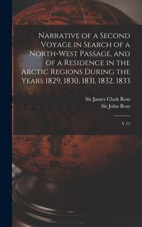 Produktbild: Narrative of a Second Voyage in Search of a North-west Passage, and of a Residence in the Arctic Regions During the Years 1829, 1830, 1831, 1832, 1833