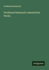 Produktbild: Ferdinand Raimund's s&auml;mmtliche Werke