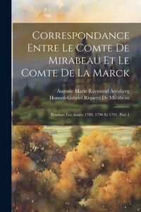 Produktbild: Correspondance Entre Le Comte De Mirabeau Et Le Comte De La Marck: Pendant Les Ann&eacute;e 1789, 1790 Et 1791, Part 1