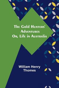 Produktbild: The Gold Hunters' Adventures; Or, Life in Australia