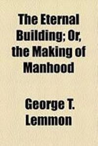 Produktbild: The Eternal Building; Or, the Making of Manhood