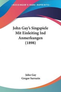 Produktbild: John Gay's Singspiele Mit Einleiting Ind Anmerkungen (1898)
