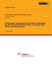 Produktbild: Protest gegen Textil-Discounter. Ein fiktives Fallbeispiel aus dem Bereich &Ouml;ffentliches Recht, Verwaltungsrecht, Polizei- und Ordnungsrecht