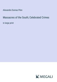 Bild vom Artikel Massacres of the South; Celebrated Crimes vom Autor Alexandre Dumas père