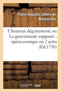 Produktbild: L'heureux d&eacute;guisement, ou La gouvernante suppos&eacute;e , op&eacute;ra-comique en 2 actes