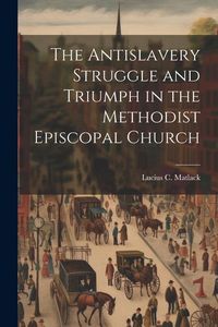 Produktbild: The Antislavery Struggle and Triumph in the Methodist Episcopal Church