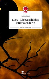 Produktbild: Lucy- Die Geschichte einer M&ouml;rderin. Life is a Story - story.one