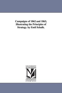Produktbild: Campaigns of 1862 and 1863, Illustrating the Principles of Strategy. by Emil Schalk.