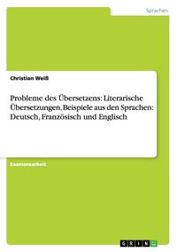 Produktbild: Probleme des &Uuml;bersetzens: Literarische &Uuml;bersetzungen. Beispiele aus den Sprachen: Deutsch, Franz&ouml;sisch und Englisch
