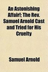 Produktbild: An Astonishing Affair!; The REV. Samuel Arnold Cast and Tried for His Cruelty