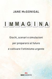 Produktbild: Immagina. Giochi, scenari e simulazioni per prepararsi al futuro e coltivare l'ottimismo urgente