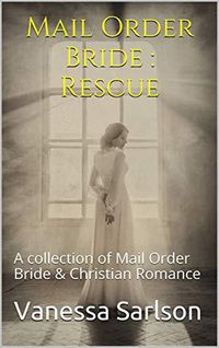 Produktbild: Mail Order Bride : Rescue A collection of Mail Order Bride & Chrisitan Romance