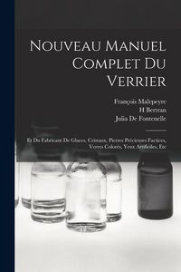 Produktbild: Nouveau Manuel Complet Du Verrier: Et Du Fabricant De Glaces, Cristaux, Pierres Pr&eacute;cieuses Factices, Verres Color&eacute;s, Yeux Artificiles, Etc