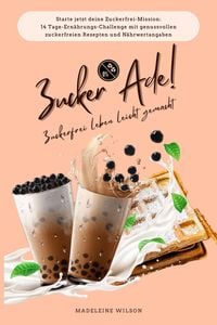Produktbild: Zuckerfrei leben leicht gemacht: Zucker Ade! (Starte jetzt deine Zuckerfrei-Mission: 14 Tage-Ern&auml;hrungs-Challenge mit genussvollen zuckerfreien Rezept