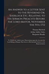 Produktbild: An Answer to a Letter Sent to the Reverend Dr. Sherlock Etc. Relating to His Sermon Preach'd Before the Lord-Mayor, November the 5th, 1712