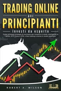 Produktbild: TRADING ONLINE PER PRINCIPIANTI - Investi da esperto: Come utilizzare strategie di successo per investire in modo intelligente in azioni, ETF, Forex e
