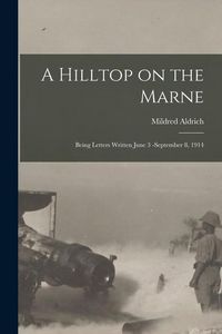 Produktbild: A Hilltop on the Marne [microform]: Being Letters Written June 3 -September 8, 1914