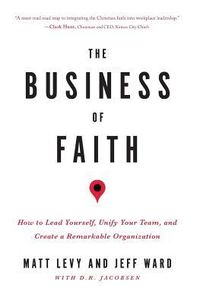 Produktbild: The Business of Faith: How to Lead Yourself, Unify Your Team and Create a Remarkable Organization