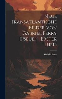 Produktbild: Neue Transatlantische Bilder Von Gabriel Ferry [Pseud.]., Erster Theil