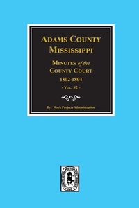 Produktbild: Adams County, Mississippi 1802-1804, Minutes of the Court.