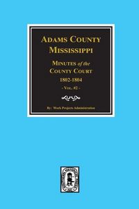 Produktbild: Adams County, Mississippi Minutes of the Court, 1802-1804