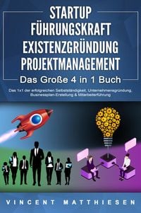 Produktbild: STARTUP - F&Uuml;HRUNGSKRAFT - EXISTENZGR&Uuml;NDUNG - PROJEKTMANAGEMENT - Das Gro&szlig;e 4 in 1 Buch: Das 1x1 der erfolgreichen Selbstst&auml;ndigkeit, Unternehmensgr&uuml;ndung, Businessplan-Erstellung & Mitarbeiterf&uuml;hrung